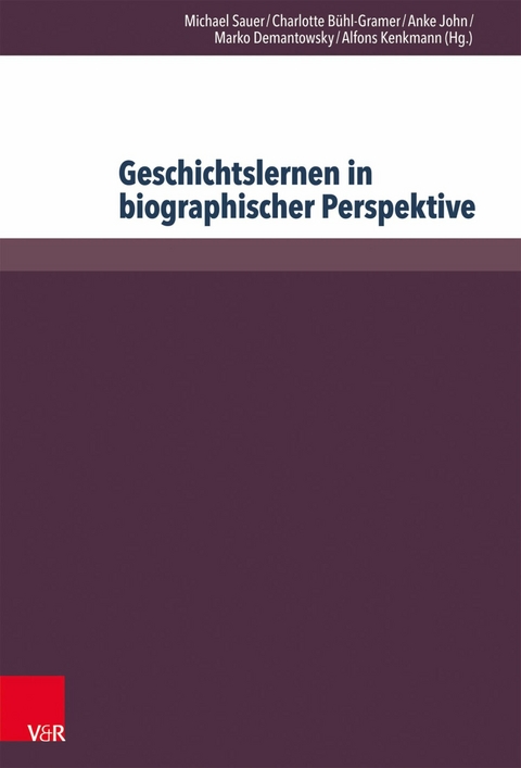 Geschichtslernen in biographischer Perspektive -  Michael Sauer,  Charlotte Bühl-Gramer,  Anke John,  Marko Demantowsky,  Alfons Kenkmann