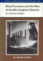 Sloss Furnaces and the Rise of the Birmingham District - W. David Lewis