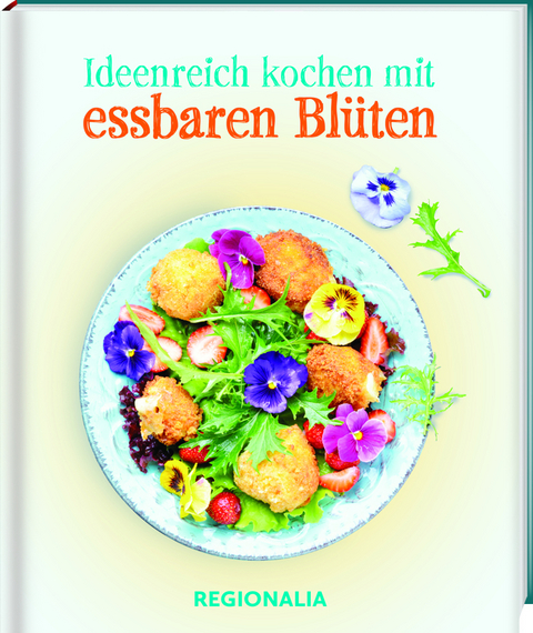 Ideenreich kochen mit essbaren Blüten - Martina Gonser