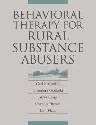 Behavioral Therapy for Rural Substance Abusers - Carl Leukefeld, Cynthia Brown, James Clark, Theodore Godlaski