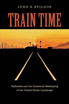 Train Time - John R. Stilgoe