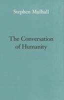 The Conversation of Humanity - Stephen Mulhall