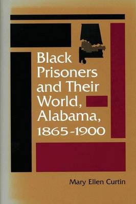 Black Prisoners and Their World, Alabama, 1865-1900 - Mary Ellen Curtin