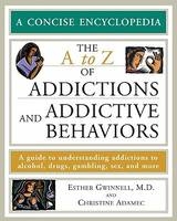 The A to Z of Addictions and Addictive Behaviors - Esther Gwinnell, Christine A. Adamec