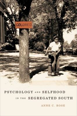 Psychology and Selfhood in the Segregated South - Anne C. Rose