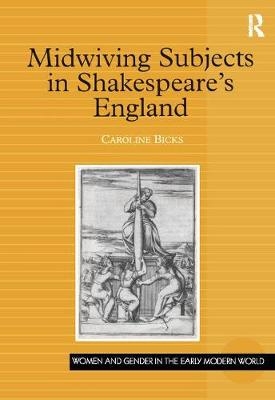 Midwiving Subjects in Shakespeare's England -  Caroline Bicks