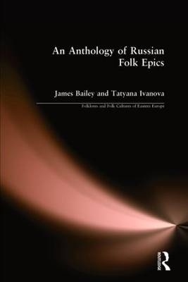 An Anthology of Russian Folk Epics - James Bailey, Tatyana Ivanova