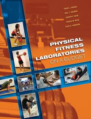 Physical Fitness Laboratories on a Budget -  Travis W. Beck,  Joel T. Cramer,  Terry J. Housh,  Glen O. Johnson,  Joseph P. Weir