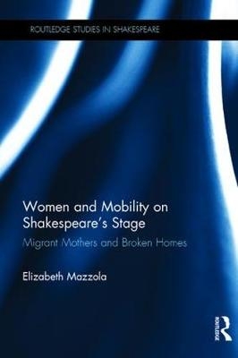 Women and Mobility on Shakespeare�s Stage -  Elizabeth Mazzola