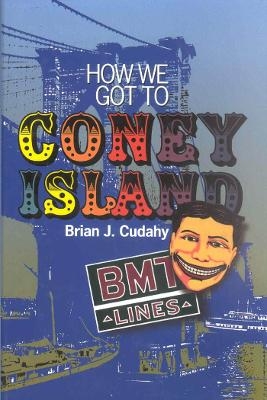 How We Got to Coney Island - Brian J. Cudahy