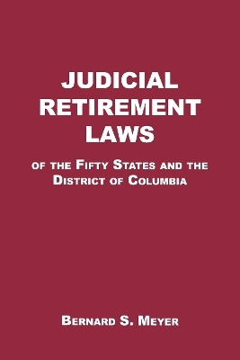 Judicial Retirement Laws of the 50 States and the District of Columbia - Bernard S. Meyer