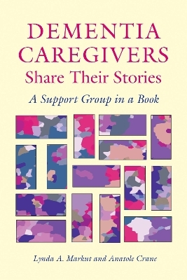 Dementia Caregivers Share Their Stories - Lynda A. Markut, Anatole Crane