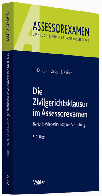 Die Zivilgerichtsklausur im Assessorexamen - Horst Kaiser, Jan Kaiser, Torsten Kaiser