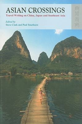 Asian Crossings – Travel Writing on China, Japan, and Southeast Asia - Steve Clark, Paul Smethurst