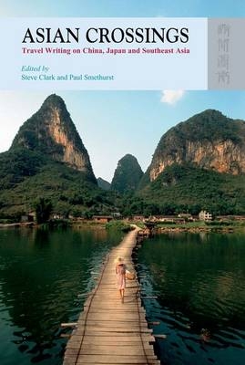 Asian Crossings – Travel Writing on China, Japan, and Southeast Asia - Steve Clark, Paul Smethurst