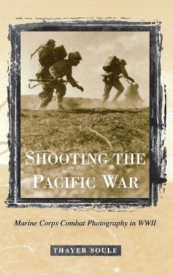 Shooting the Pacific War - Thayer Soule