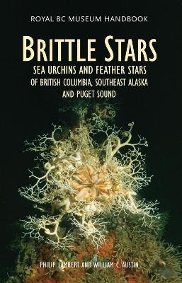 Brittle Stars, Sea Urchins and Feather Stars of British Columbia, Southeast Alaska and Puget Sound - Philip Lambert, Wiliam C. Austin