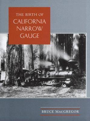 The Birth of California Narrow Gauge - Bruce MacGregor