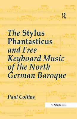 The Stylus Phantasticus and Free Keyboard Music of the North German Baroque -  Paul Collins