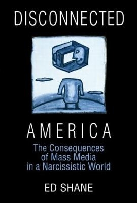 Disconnected America: The Future of Mass Media in a Narcissistic Society - Ed Shane, Michael C. Keith