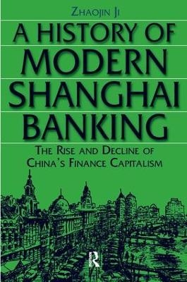 A History of Modern Shanghai Banking: The Rise and Decline of China's Financial Capitalism - Ji Zhaojin