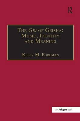 The Gei of Geisha: Music, Identity and Meaning -  Kelly M. Foreman