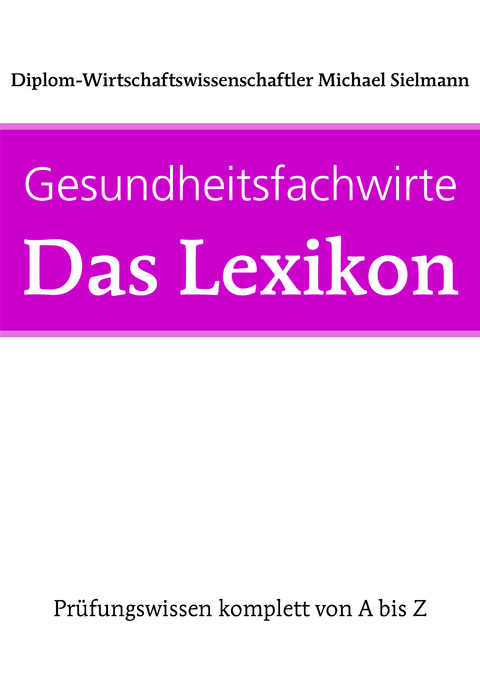 Gesundheitsfachwirte: Das Lexikon - Michael Sielmann