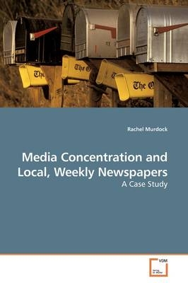 Media Concentration and Local, Weekly Newspapers - Rachel Murdock