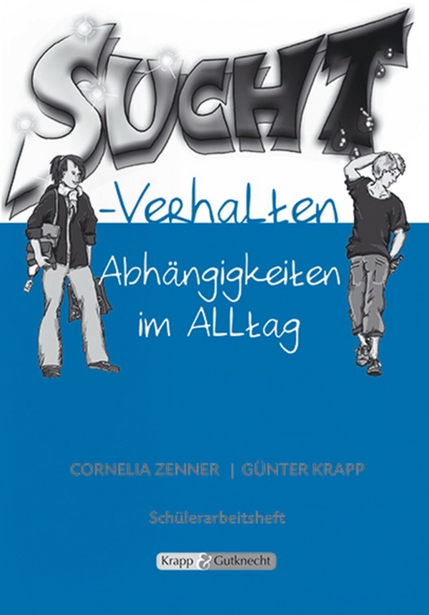 Suchtverhalten – Abhängigkeit im Alltag – Schülerarbeitsheft - Cornelia Zenner, Günter Krapp