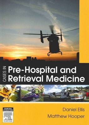 Cases in Pre-hospital and Retrieval Medicine - Dan Ellis, Matthew Hooper