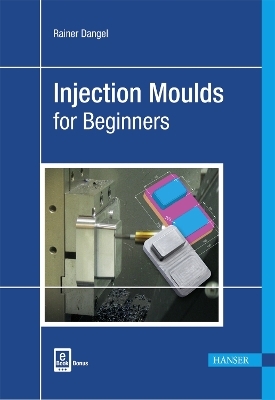 Injection Moulds for Beginners - Rainer Dangel