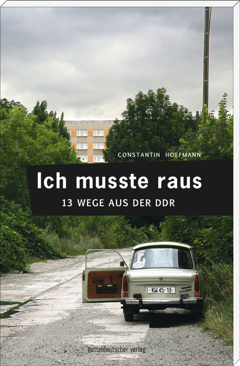 Ich musste raus. 13 Wege aus der DDR - Constantin Hoffmann