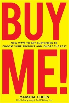 BUY ME!  New Ways to Get Customers to Choose Your Product and Ignore the Rest - Marshal Cohen