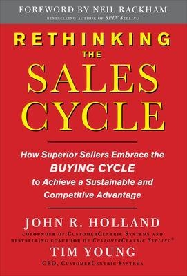 Rethinking the Sales Cycle:  How Superior Sellers Embrace the Buying Cycle to Achieve a Sustainable and Competitive Advantage - Tim Young, John Holland