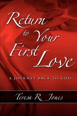 Return to Your First Love - Teresa R Jones