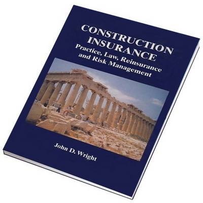 Construction Insurance, Practice, Law, Reinsurance and Risk Management - John D. Wright