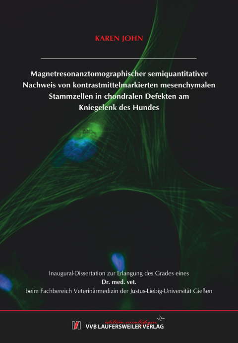 Magnetresonanztomographischer semiquantitativer Nachweis von kontrastmittelmarkierten mesenchymalen Stammzellen in chondralen Defekten am Kniegelenk des Hundes - Karen John