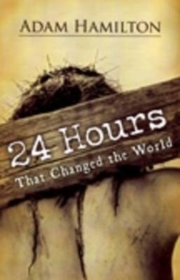 24 Hours That Changed the World - Adam Hamilton