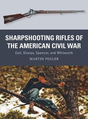 Sharpshooting Rifles of the American Civil War -  Martin Pegler