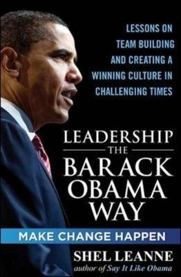 Leadership the Barack Obama Way: Lessons on Teambuilding and Creating a Winning Culture in Challenging Times - Shelly Leanne, Shel Leanne