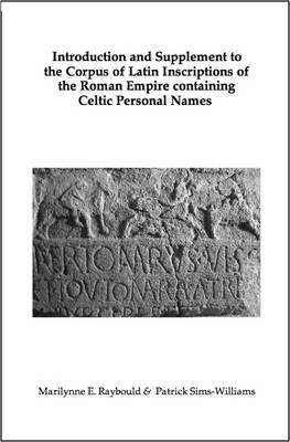 Introduction and Supplement to the Corpus of Latin Inscriptions of the Roman Empire Containing Celtic Personal Names - Marilynne E. Raybould, Patrick Sims-Williams