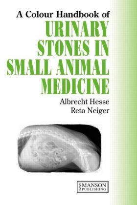 Urinary Stones in Small Animal Medicine - Albrecht Hesse, Reto Neiger