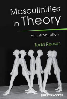 Masculinities in Theory – An Introduction - Todd W. Reeser