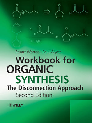 Workbook for Organic Synthesis – The Disconnection Approach 2e - S G Warren