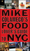 Mike Colameco's Food Lover's Guide to New York City - Mike Colameco