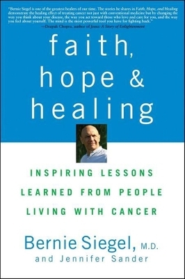 Faith, Hope and Healing - Bernie Siegel, Jennifer Sander