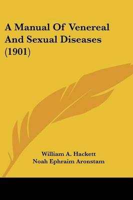 A Manual Of Venereal And Sexual Diseases (1901) - William A Hackett, Noah Ephraim Aronstam