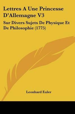 Lettres A Une Princesse D'Allemagne V3 - Leonhard Euler