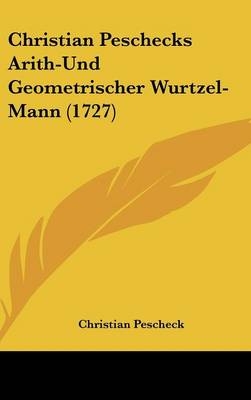 Christian Peschecks Arith-Und Geometrischer Wurtzel-Mann (1727) - Christian Pescheck