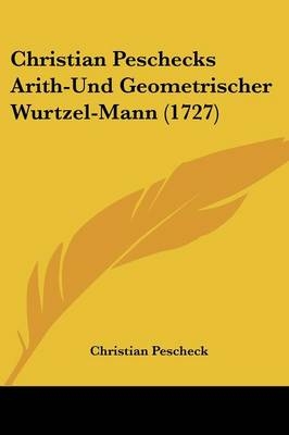 Christian Peschecks Arith-Und Geometrischer Wurtzel-Mann (1727) - Christian Pescheck